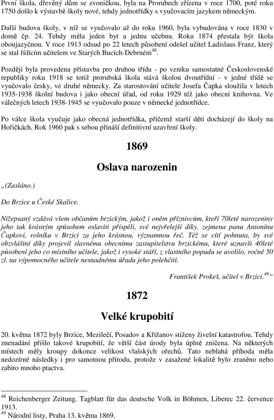 V roce 1913 odsud po 22 letech působení odešel učitel Ladislaus Franz, který se stal řídícím učitelem ve Starých Bucích-Debrném 48.