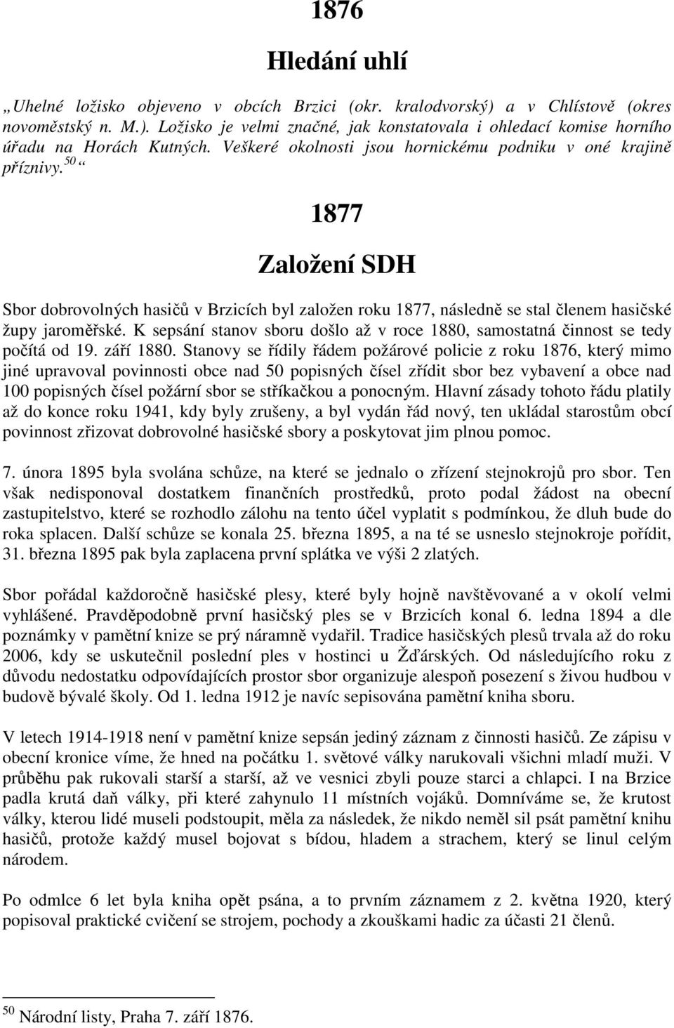 K sepsání stanov sboru došlo až v roce 1880, samostatná činnost se tedy počítá od 19. září 1880.