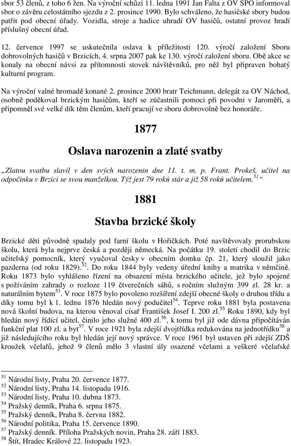 července 1997 se uskutečnila oslava k příležitosti 120. výročí založení Sboru dobrovolných hasičů v Brzicích, 4. srpna 2007 pak ke 130. výročí založení sboru.