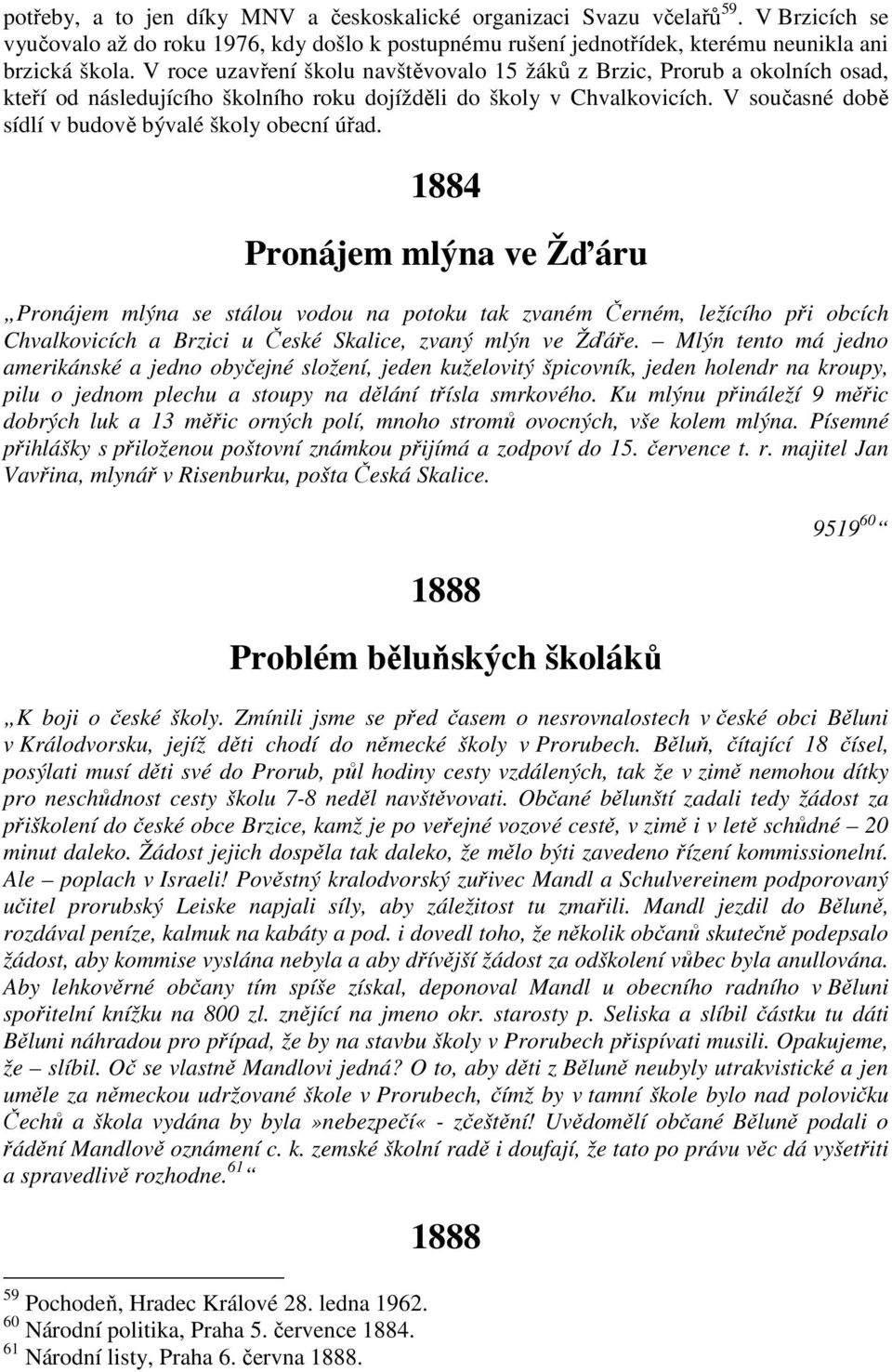 V současné době sídlí v budově bývalé školy obecní úřad.