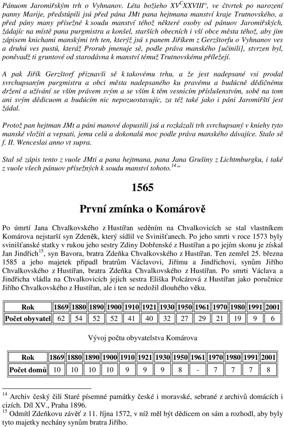 pánuov Jaromiřských, žádajíc na místě pana purgmistra a konšel, starších obecních i vší obce města téhož, aby jim zápisem knichami manskými trh ten, kterýž jsú s panem Jiříkem z Gerzštorfu o Vyhnanov