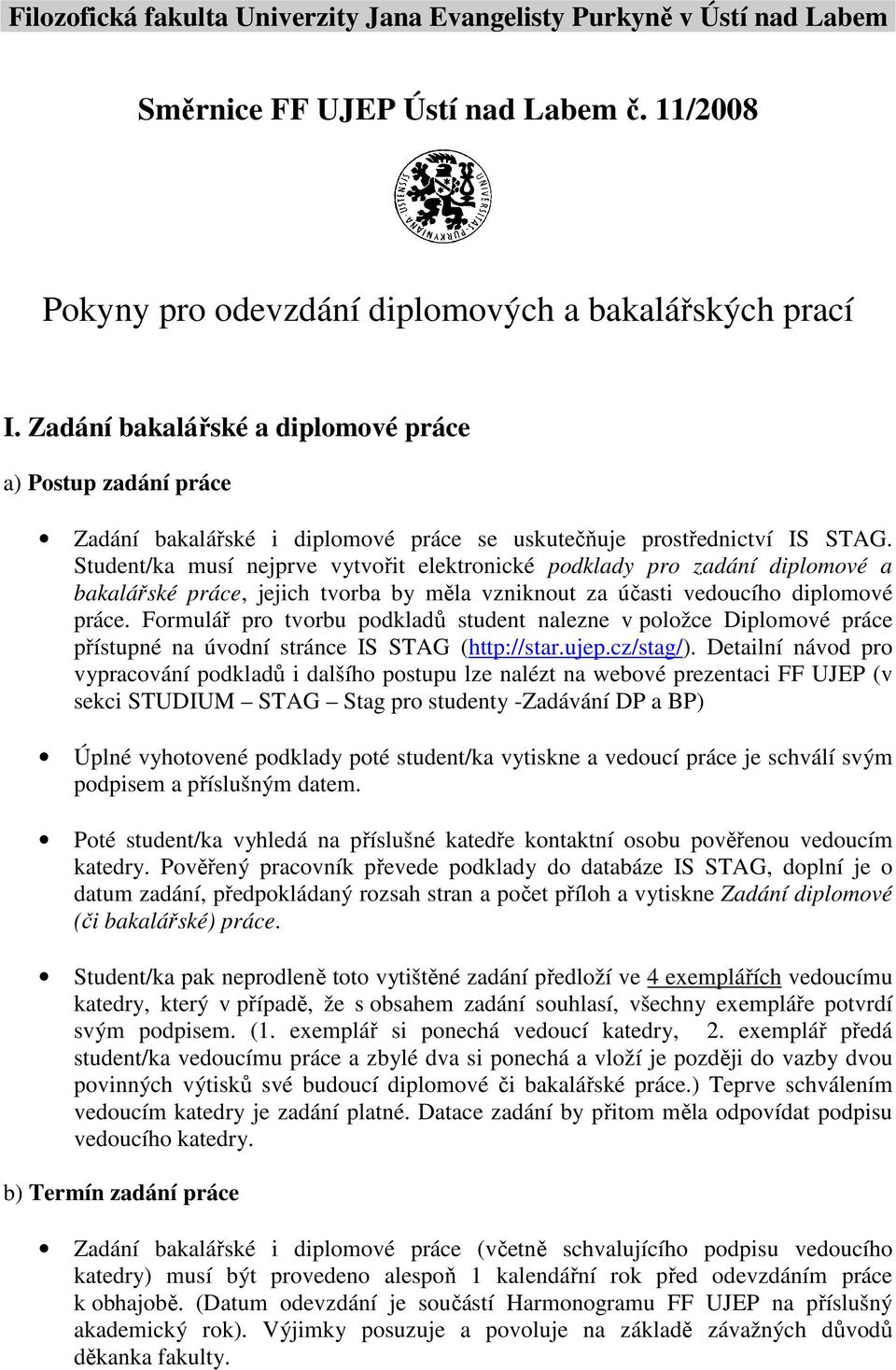 Student/ka musí nejprve vytvořit elektronické podklady pro zadání diplomové a bakalářské práce, jejich tvorba by měla vzniknout za účasti vedoucího diplomové práce.