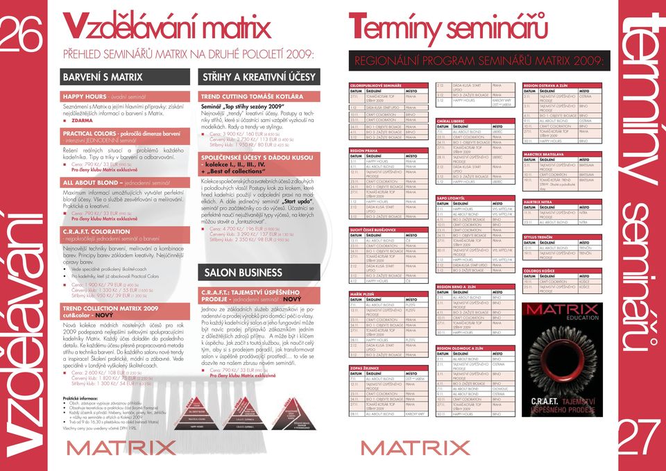 Tipy a triky v barvení a odbarvování. Cena: 790 Kč/ 33 EUR (990 Sk) Pro členy klubu Matrix exkluzivně ALL ABOUT BLOND jednodenní seminář Maximum informací umožňujících vytvářet perfektní blond účesy.