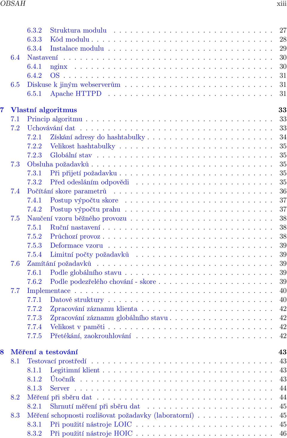 ............................. 31 7 Vlastní algoritmus 33 7.1 Princip algoritmu.................................. 33 7.2 Uchovávání dat................................... 33 7.2.1 Získání adresy do hashtabulky.