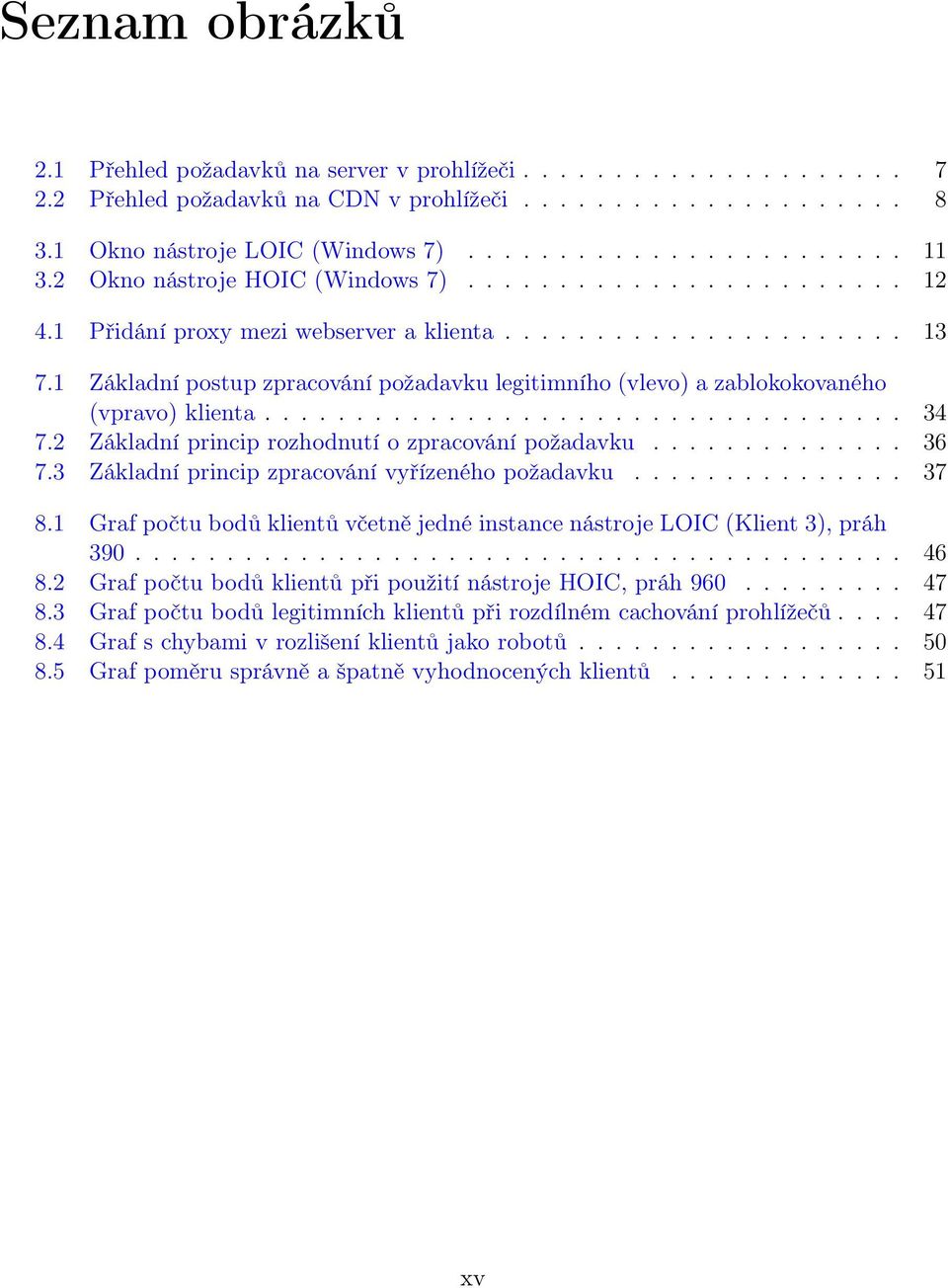 1 Základní postup zpracování požadavku legitimního (vlevo) a zablokokovaného (vpravo) klienta................................... 34 7.2 Základní princip rozhodnutí o zpracování požadavku.............. 36 7.