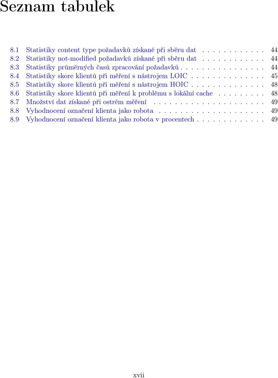 6 Statistiky skore klientů při měření k problému s lokální cache......... 48 8.7 Množství dat získané při ostrém měření..................... 49 8.