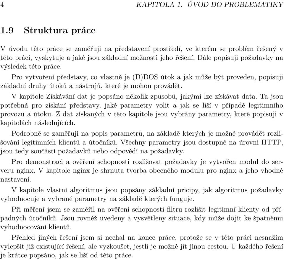 Dále popisuji požadavky na výsledek této práce. Pro vytvoření představy, co vlastně je (D)DOS útok a jak může být proveden, popisuji základní druhy útoků a nástrojů, které je mohou provádět.