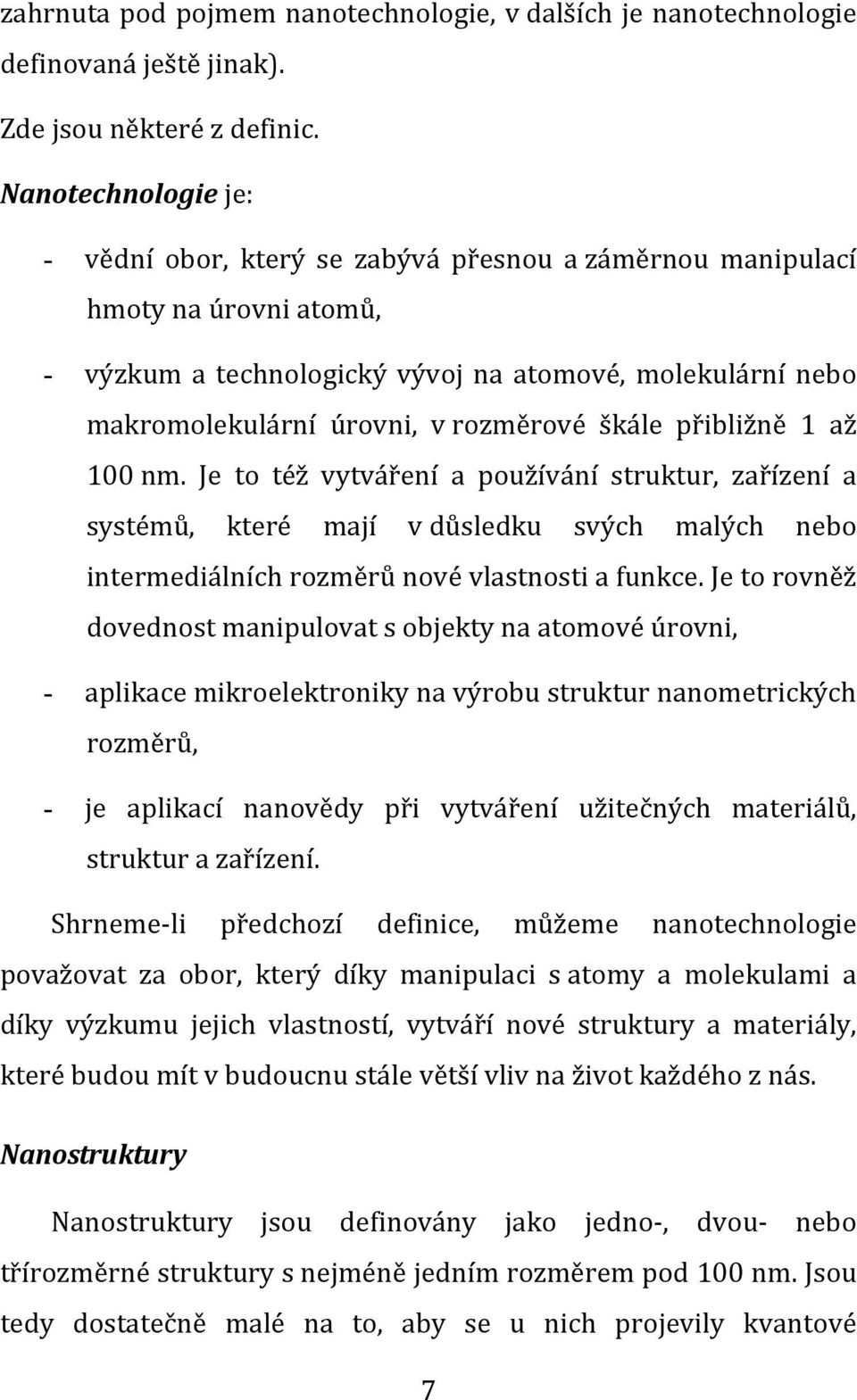 škále přibližně 1 až 100 nm. Je to též vytváření a používání struktur, zařízení a systémů, které mají v důsledku svých malých nebo intermediálních rozměrů nové vlastnosti a funkce.