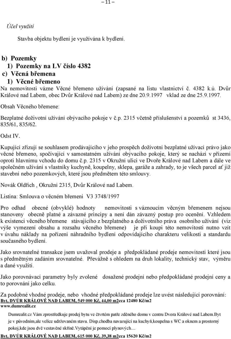 Dvůr Králové nad Labem, obec Dvůr Králové nad Labem) ze dne 20.9.1997 vklad ze dne 25.9.1997. Obsah Věcného břemene: Bezplatné doživotní užívání obývacího pokoje v č.p. 2315 včetně příslušenství a pozemků st 3436, 835/61, 835/62.