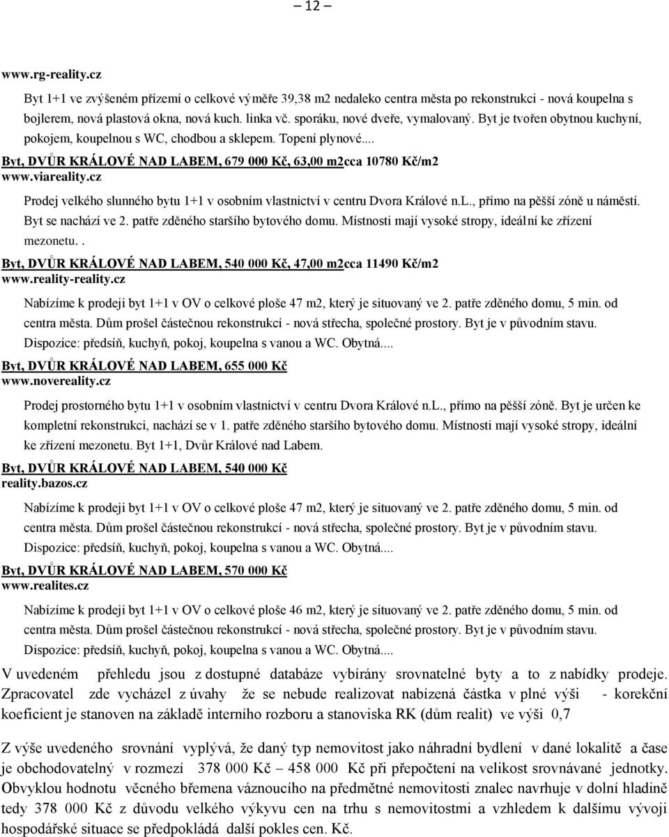 viareality.cz Prodej velkého slunného bytu 1+1 v osobním vlastnictví v centru Dvora Králové n.l., přímo na pěšší zóně u náměstí. Byt se nachází ve 2. patře zděného staršího bytového domu.