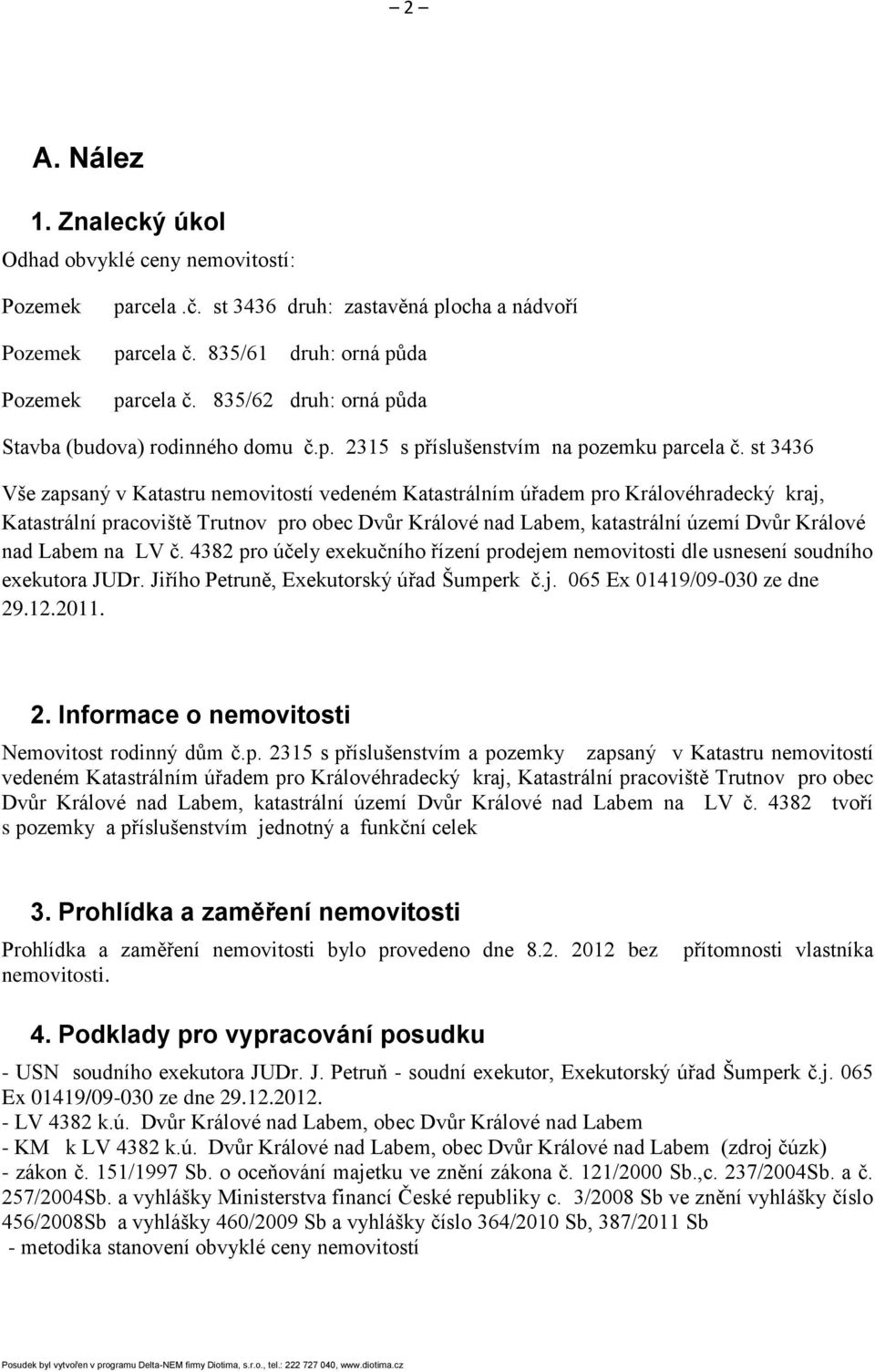 st 3436 Vše zapsaný v Katastru nemovitostí vedeném Katastrálním úřadem pro Královéhradecký kraj, Katastrální pracoviště Trutnov pro obec Dvůr Králové nad Labem, katastrální území Dvůr Králové nad