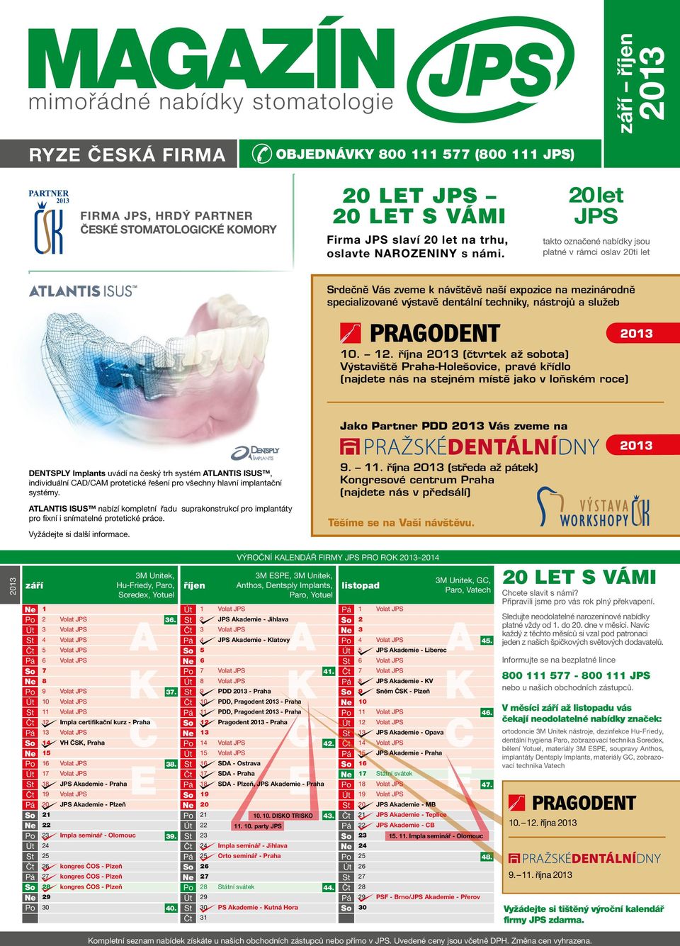 12. října 2013 (čtvrtek až sobota) Výstaviště Praha-Holešovice, pravé křídlo (najdete nás na stejném místě jako v loňském roce) 2013 Jako Partner PDD 2013 Vás zveme na 2013 DENTSPLY Implants uvádí na