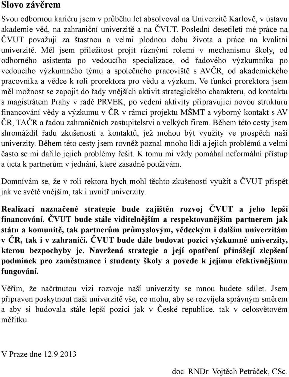 Měl jsem příležitost projít různými rolemi v mechanismu školy, od odborného asistenta po vedoucího specializace, od řadového výzkumníka po vedoucího výzkumného týmu a společného pracoviště s AVČR, od