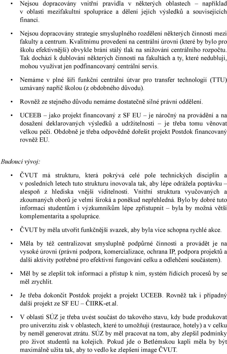 Kvalitnímu provedení na centrální úrovni (které by bylo pro školu efektivnější) obvykle brání stálý tlak na snižování centrálního rozpočtu.