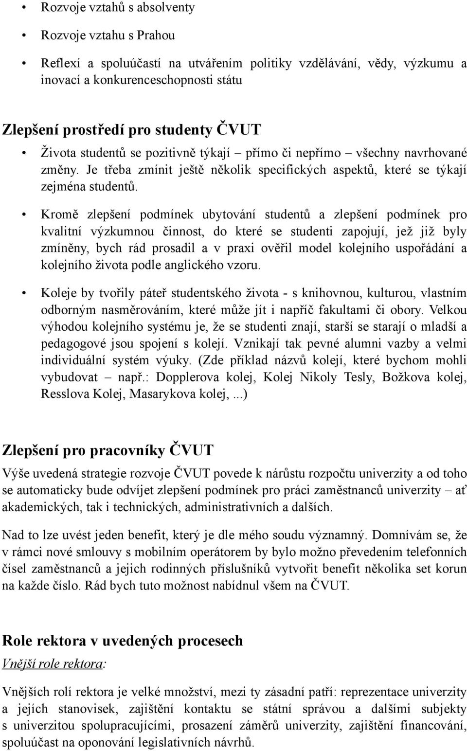 Kromě zlepšení podmínek ubytování studentů a zlepšení podmínek pro kvalitní výzkumnou činnost, do které se studenti zapojují, jež již byly zmíněny, bych rád prosadil a v praxi ověřil model kolejního