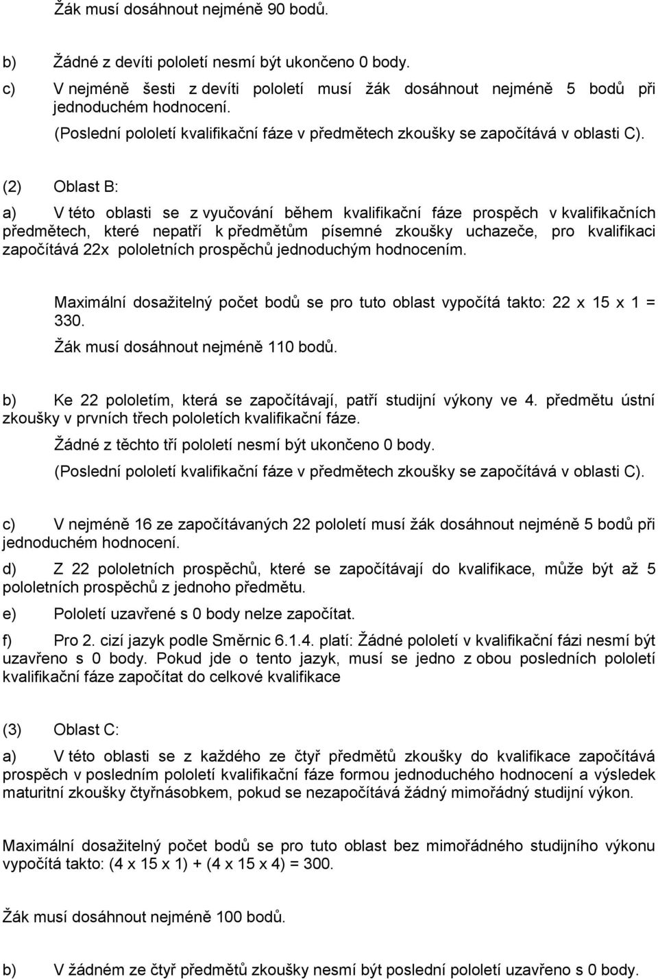 (2) Oblast B: a) V této oblasti se z vyučování během kvalifikační fáze prospěch v kvalifikačních předmětech, které nepatří k předmětům písemné zkoušky uchazeče, pro kvalifikaci započítává 22x