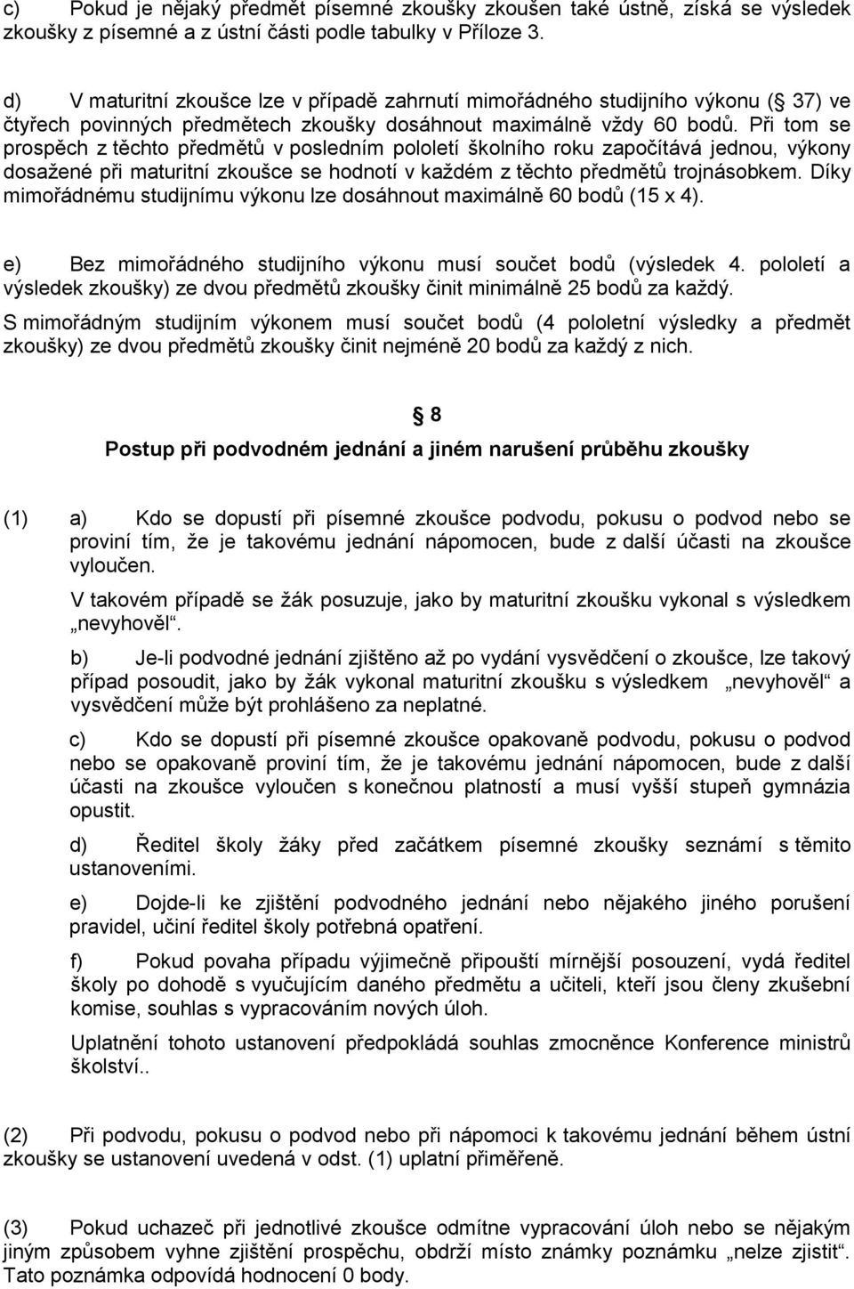 Při tom se prospěch z těchto předmětů v posledním pololetí školního roku započítává jednou, výkony dosaţené při maturitní zkoušce se hodnotí v kaţdém z těchto předmětů trojnásobkem.