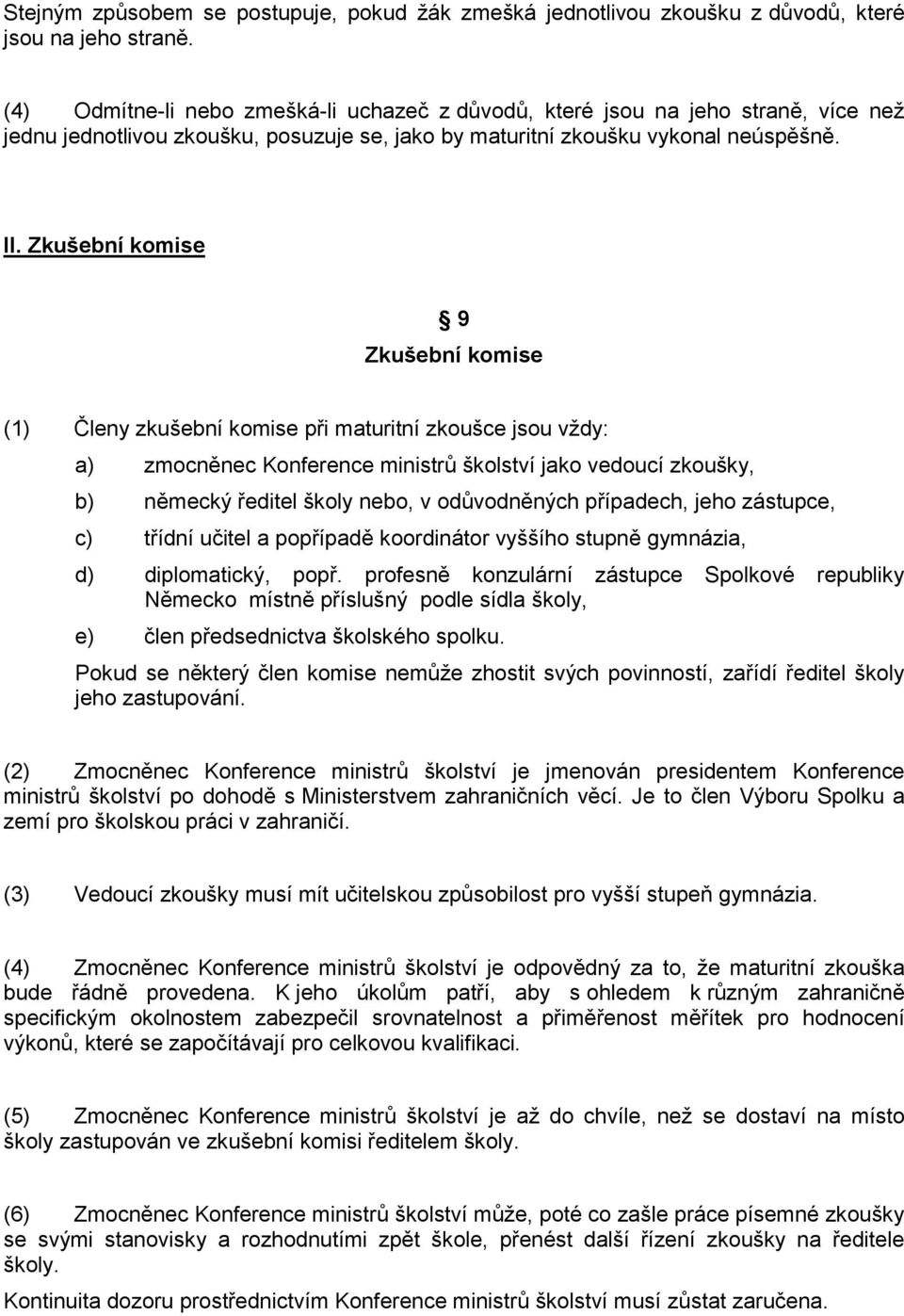 Zkušební komise 9 Zkušební komise (1) Členy zkušební komise při maturitní zkoušce jsou vţdy: a) zmocněnec Konference ministrů školství jako vedoucí zkoušky, b) německý ředitel školy nebo, v