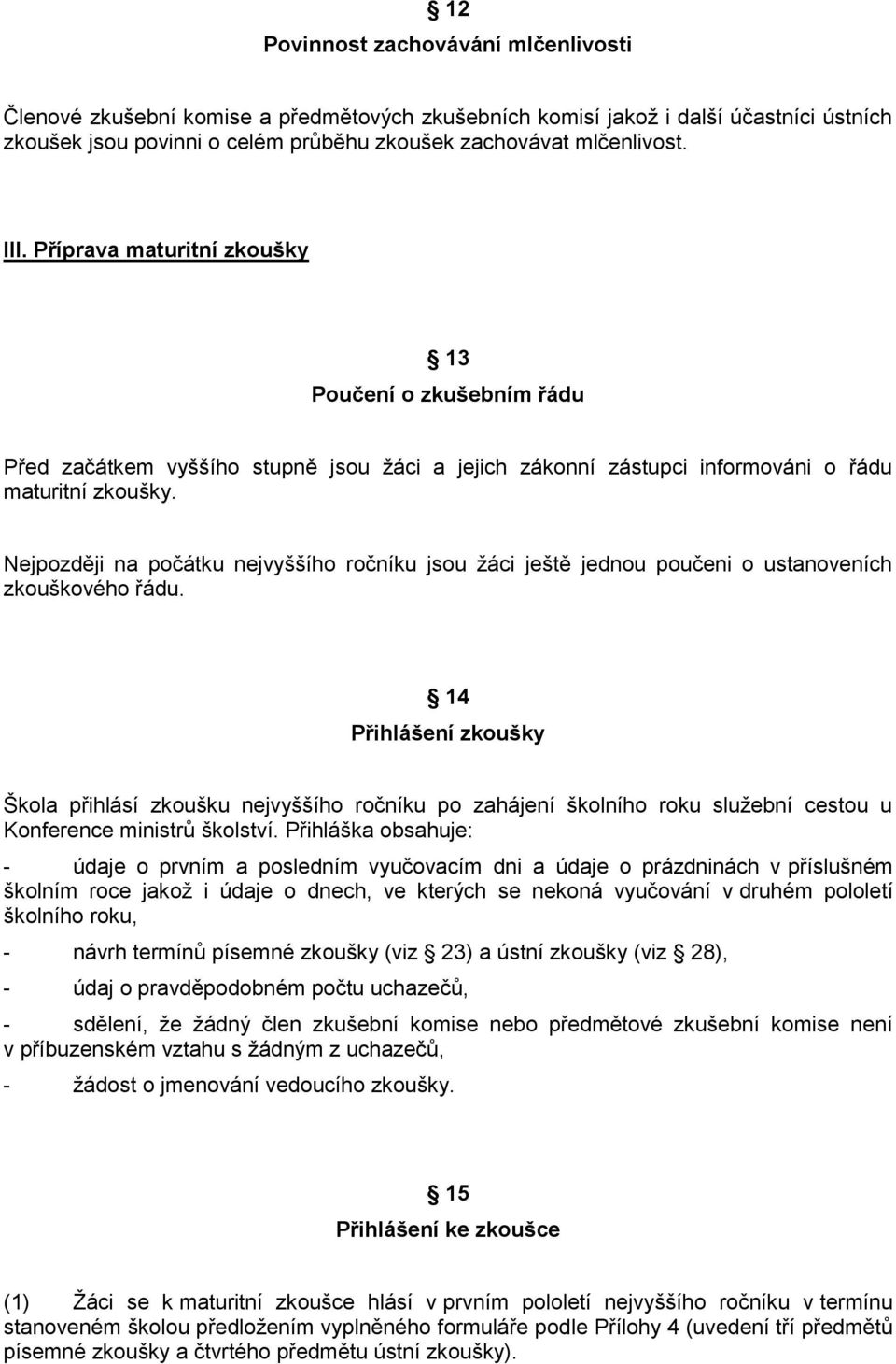 Nejpozději na počátku nejvyššího ročníku jsou ţáci ještě jednou poučeni o ustanoveních zkouškového řádu.