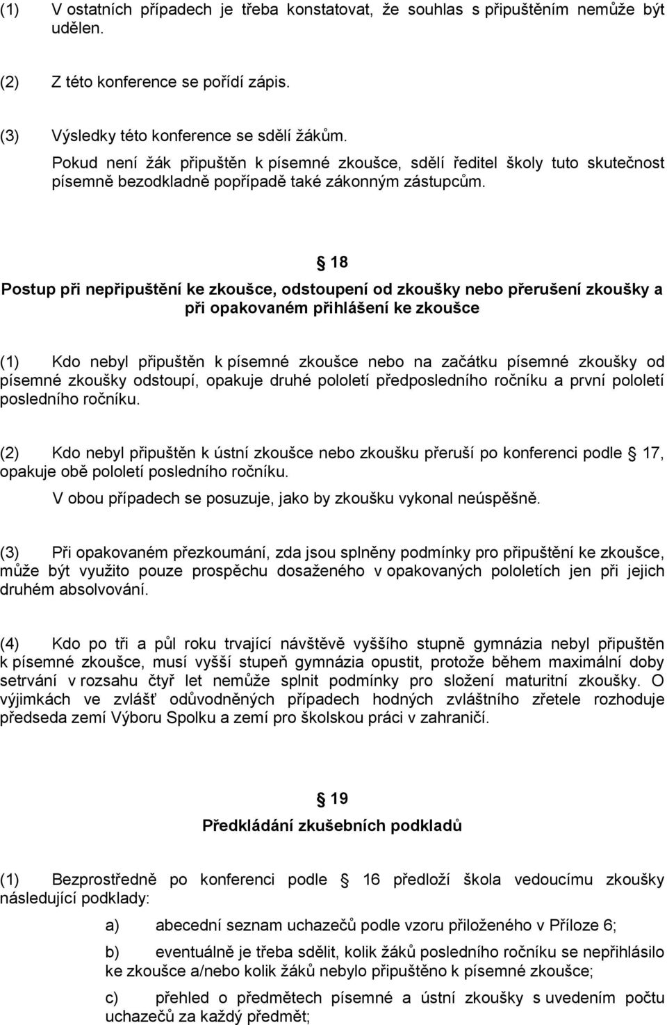 18 Postup při nepřipuštění ke zkoušce, odstoupení od zkoušky nebo přerušení zkoušky a při opakovaném přihlášení ke zkoušce (1) Kdo nebyl připuštěn k písemné zkoušce nebo na začátku písemné zkoušky od