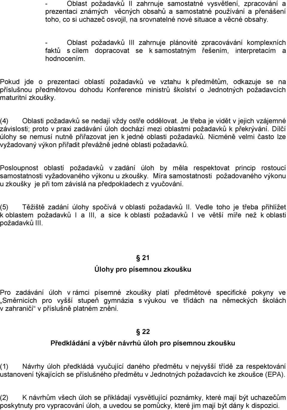 Pokud jde o prezentaci oblastí poţadavků ve vztahu k předmětům, odkazuje se na příslušnou předmětovou dohodu Konference ministrů školství o Jednotných poţadavcích maturitní zkoušky.