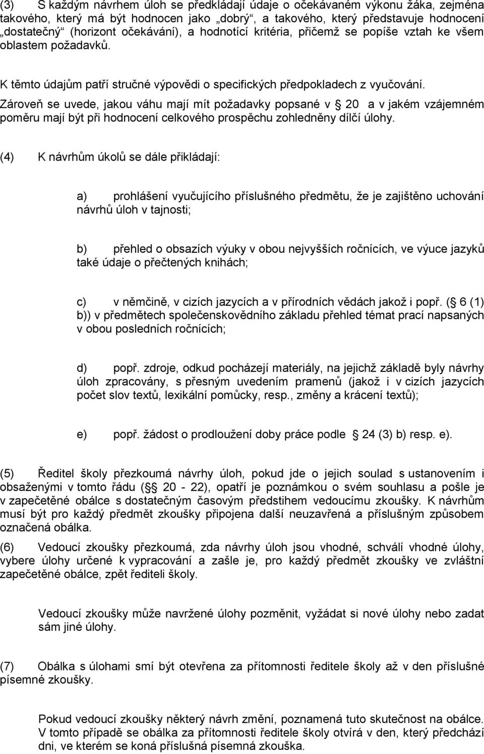 Zároveň se uvede, jakou váhu mají mít poţadavky popsané v 20 a v jakém vzájemném poměru mají být při hodnocení celkového prospěchu zohledněny dílčí úlohy.