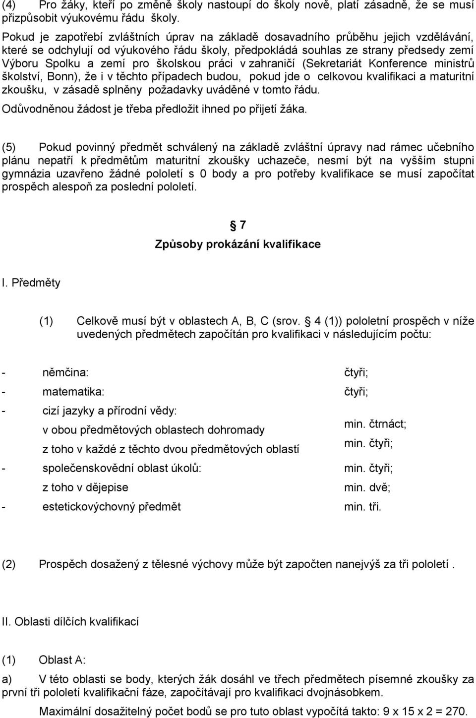 školskou práci v zahraničí (Sekretariát Konference ministrů školství, Bonn), ţe i v těchto případech budou, pokud jde o celkovou kvalifikaci a maturitní zkoušku, v zásadě splněny poţadavky uváděné v