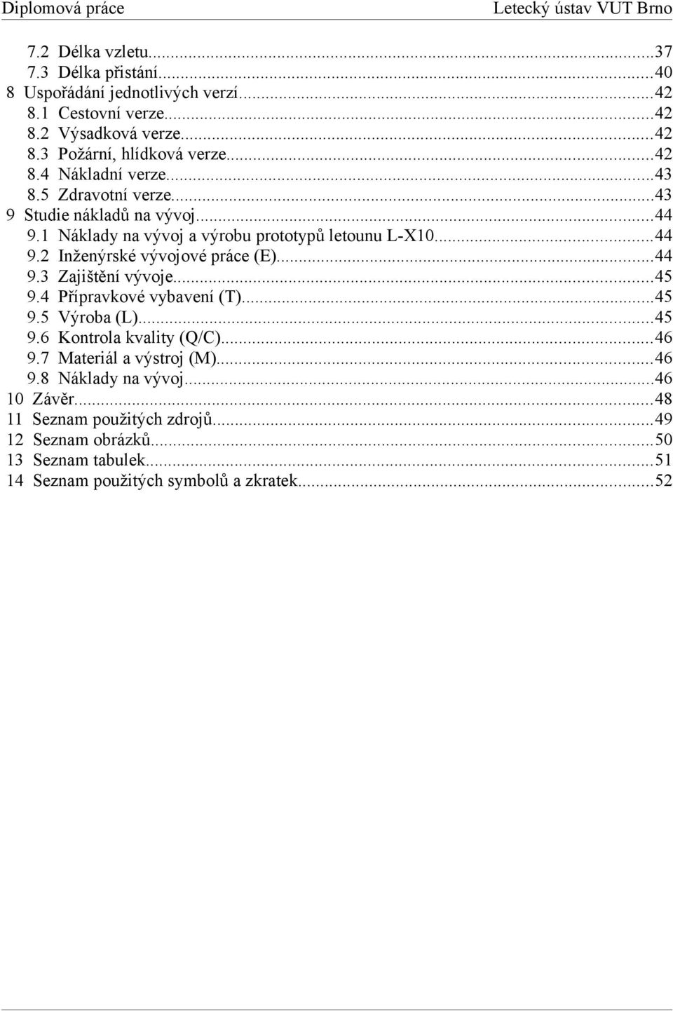 ..44 9.3 Zajištění vývoje...45 9.4 Přípravkové vybavení (T)...45 9.5 Výroba (L)...45 9.6 Kontrola kvality (Q/C)...46 9.7 Materiál a výstroj (M)...46 9.8 Náklady na vývoj.