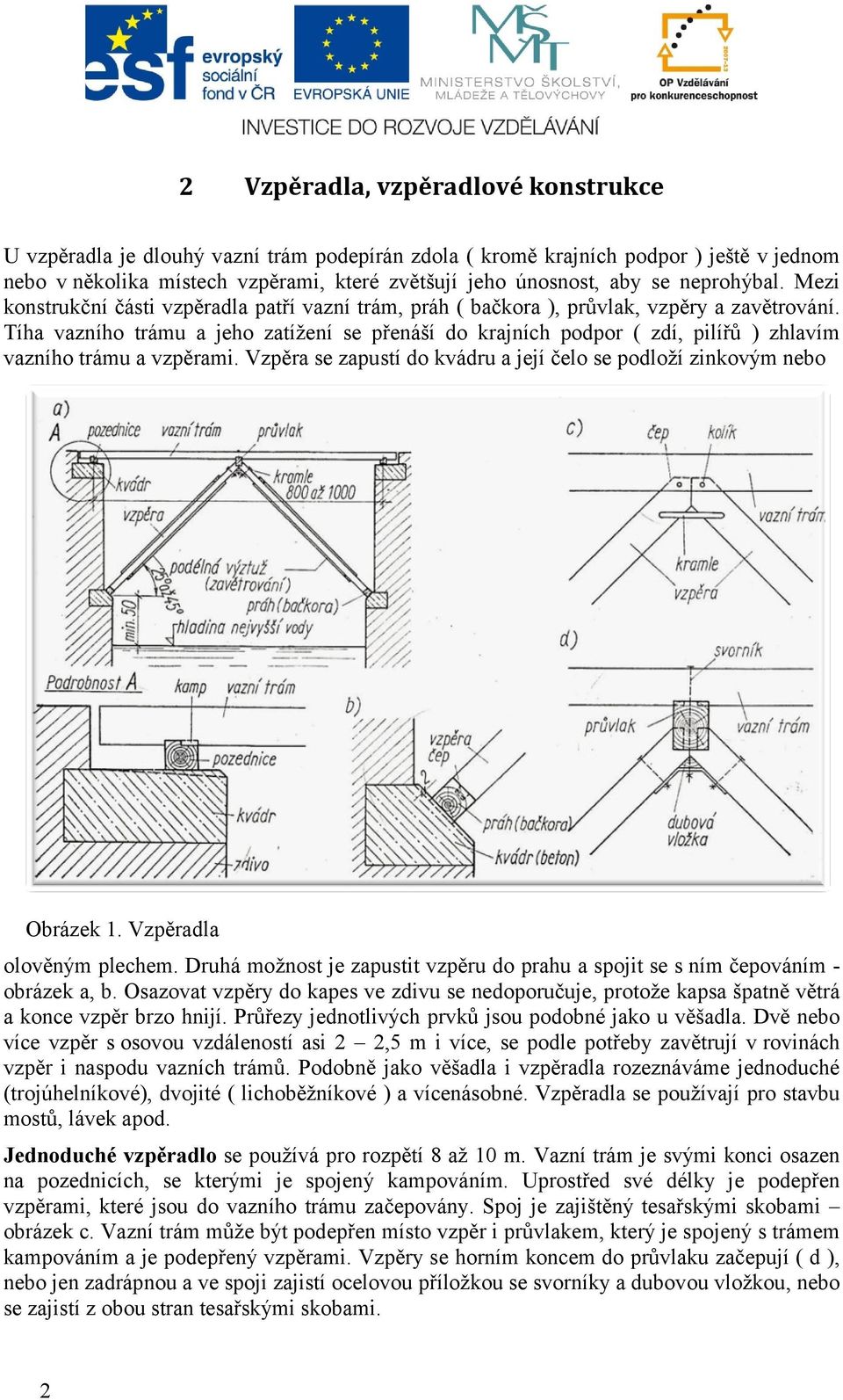 Tíha vazního trámu a jeho zatížení se přenáší do krajních podpor ( zdí, pilířů ) zhlavím vazního trámu a vzpěrami. Vzpěra se zapustí do kvádru a její čelo se podloží zinkovým nebo Obrázek 1.