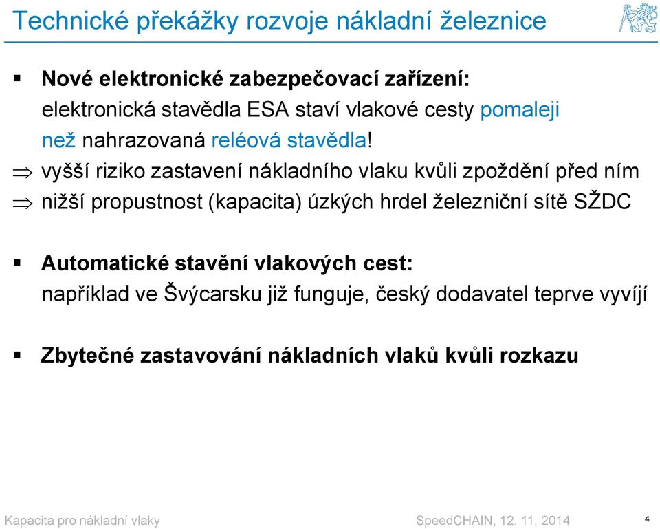 vyšší riziko zastavení nákladního vlaku kvůli zpoždění před ním nižší propustnost (kapacita) úzkých hrdel