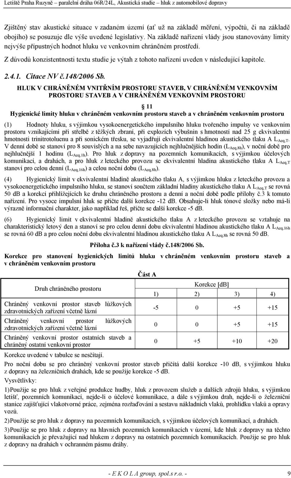 Z důvodů konzistentnosti textu studie je výtah z tohoto nařízení uveden v následující kapitole. 2.4.1. Citace NV č.148/2006 Sb.