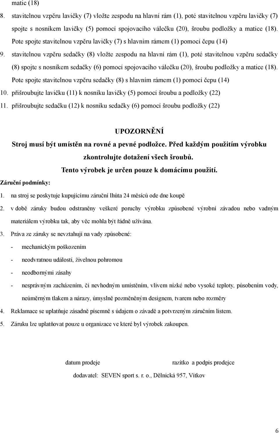 Pote spojte stavitelnou vzpěru lavičky (7) s hlavním rámem (1) pomocí čepu (14) 9.