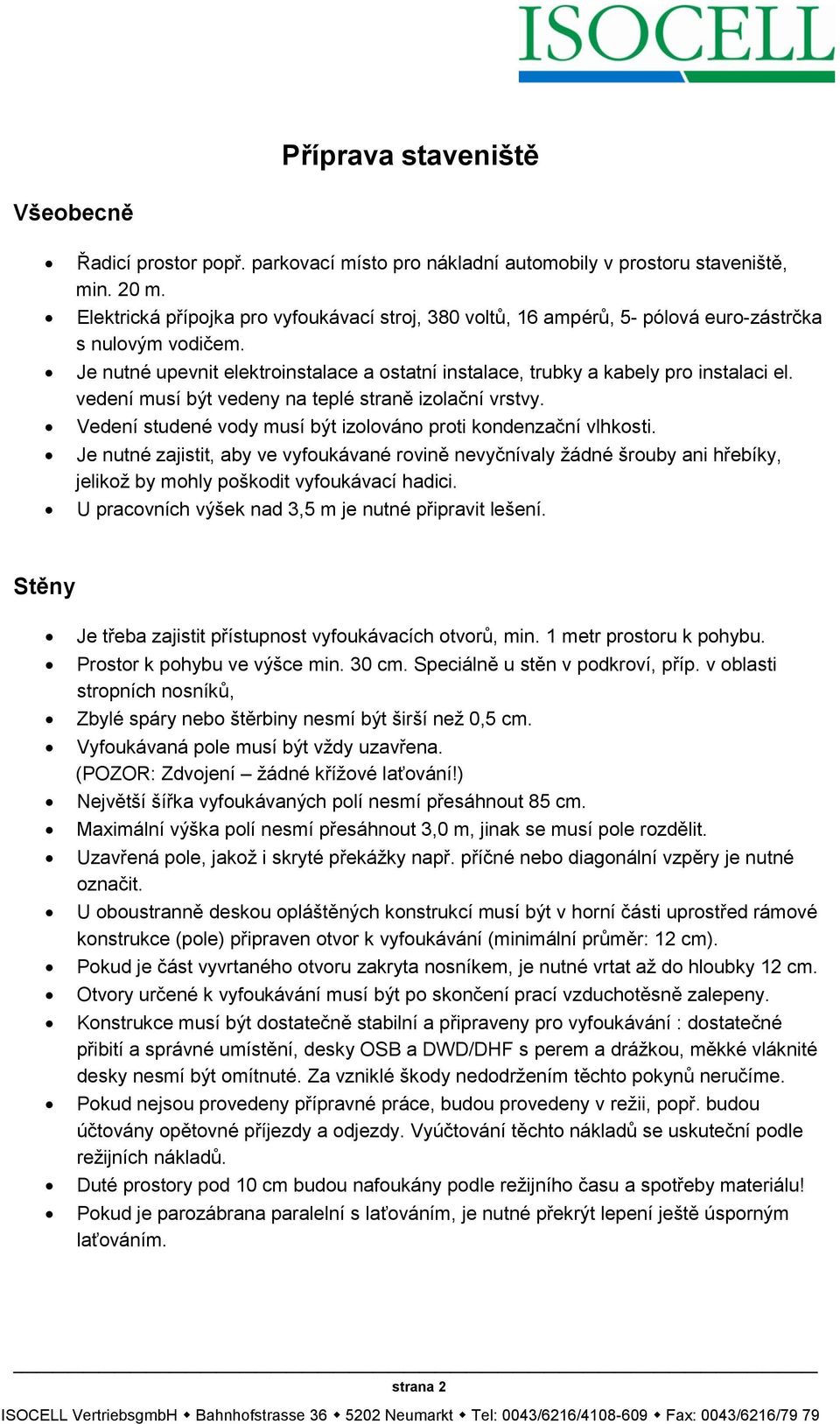 vedení musí být vedeny na teplé straně izolační vrstvy. Vedení studené vody musí být izolováno proti kondenzační vlhkosti.