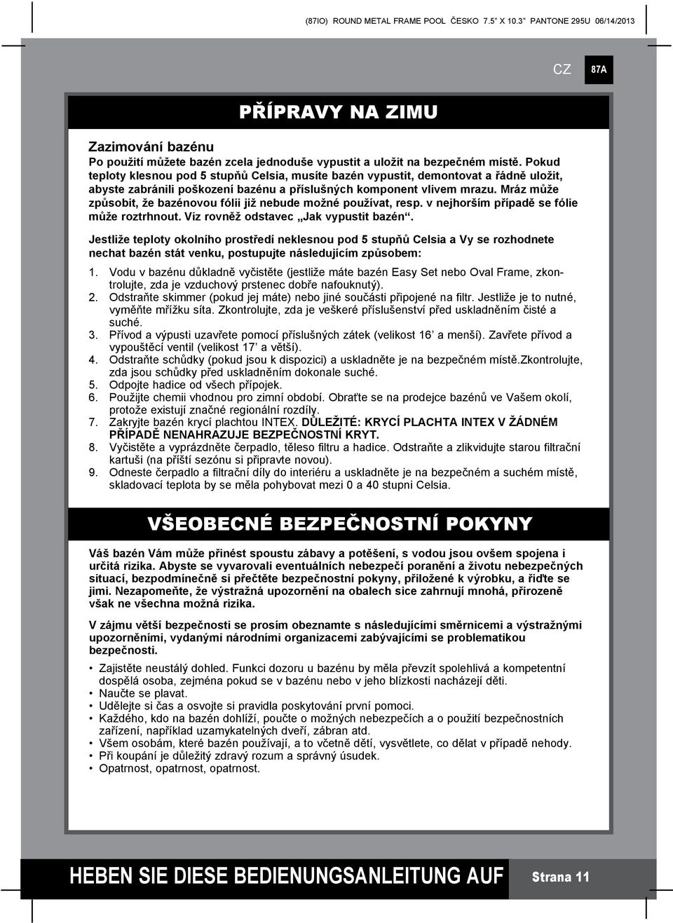 Mráz může způsobit, že bazénovou fólii již nebude možné používat, resp. v nejhorším případě se fólie může roztrhnout.viz rovněž odstavec Jak vypustit bazén.