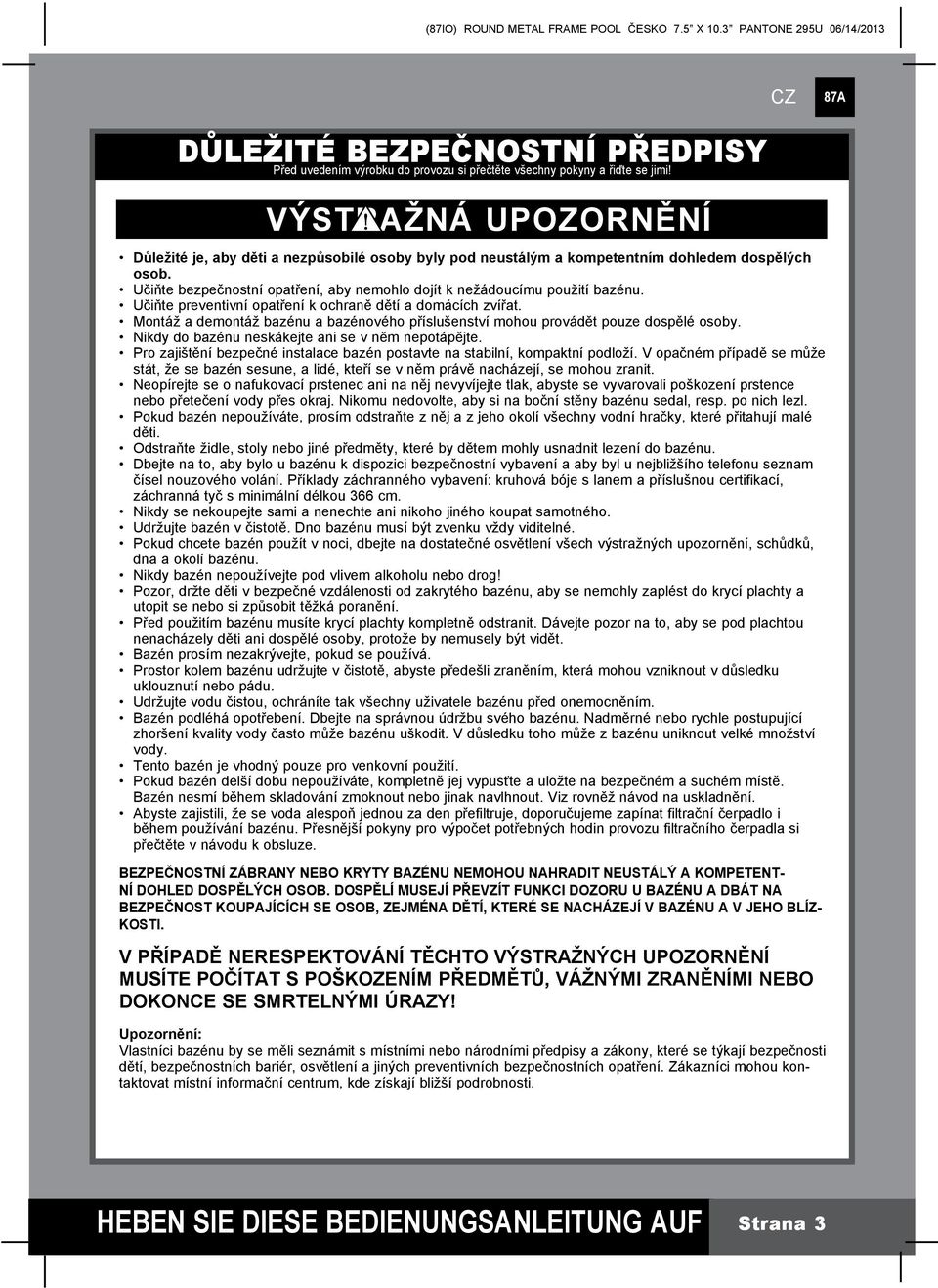 Učiňte preventivní opatření k ochraně dětí a domácích zvířat. Montáž a demontáž bazénu a bazénového příslušenství mohou provádět pouze dospělé osoby.