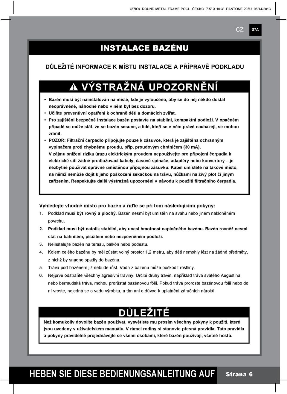 V opačném případě se může stát, že se bazén sesune, a lidé, kteří se v něm právě nacházejí, se mohou zranit.