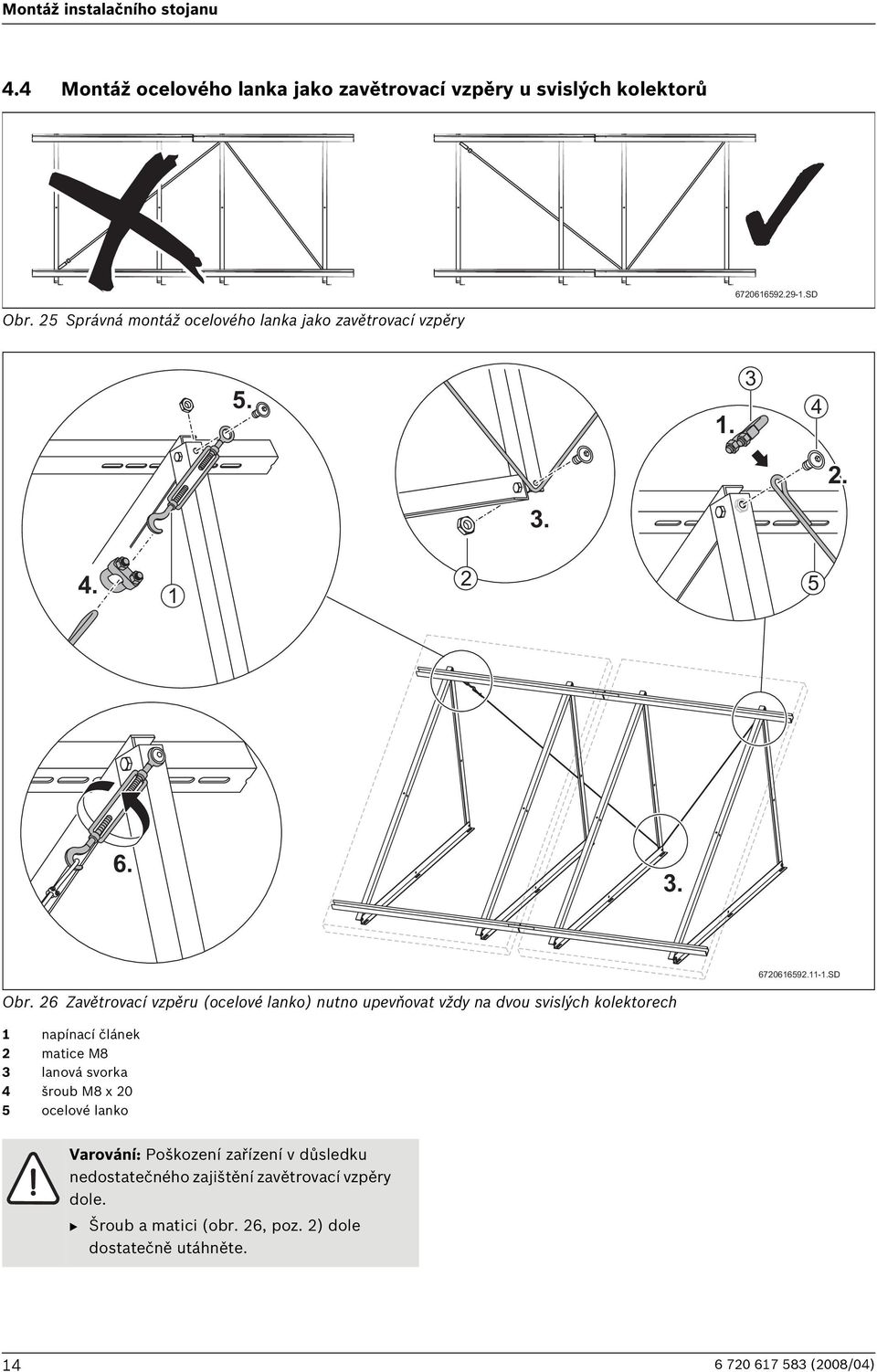 6 Zavětrovací vzpěru (ocelové lanko) nutno upevňovat vždy na dvou svislých kolektorech 1 napínací článek matice M8 3 lanová svorka 4 šroub