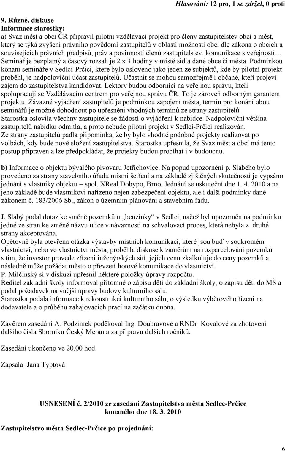 moţností obcí dle zákona o obcích a souvisejících právních předpisů, práv a povinností členů zastupitelstev, komunikace s veřejností Seminář je bezplatný a časový rozsah je 2 x 3 hodiny v místě sídla