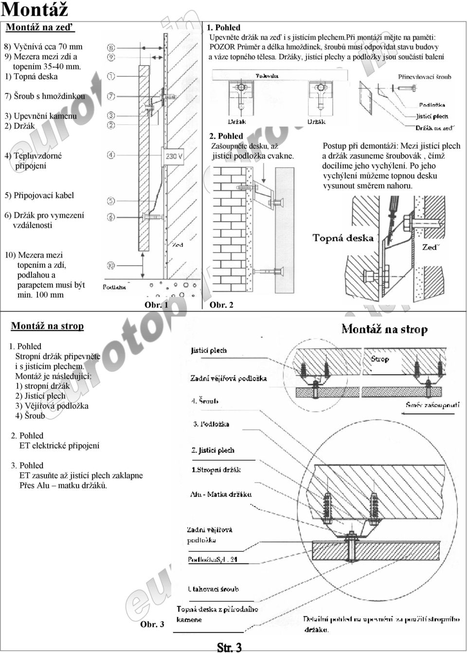 Držáky, jistící plechy a podložky jsou součástí balení topením 35-40 mm. 1) Topná deska Připevňovací šroub 7) Šroub s hmoždinkou 3) Upevnění kamenu 2) Držák 2.