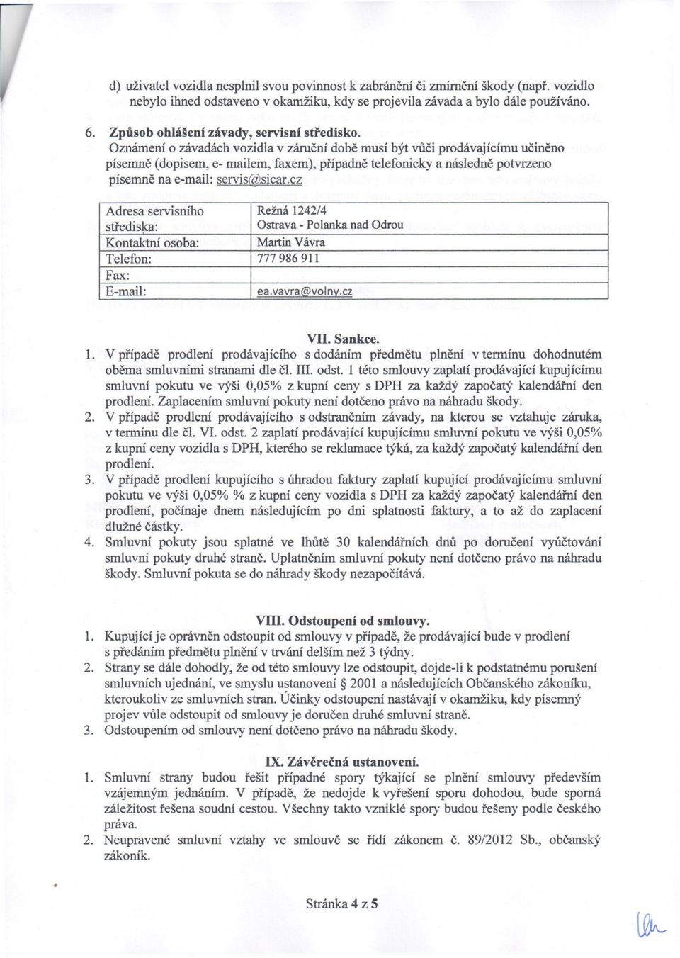 Oznámení o závadách vozidla v záruční době musí být vůči prodávajícímu učiněno písemně (dopisem, e- mailem, faxem), případně telefonicky a následně potvrzeno písemně na e-mail: servis@sicar.