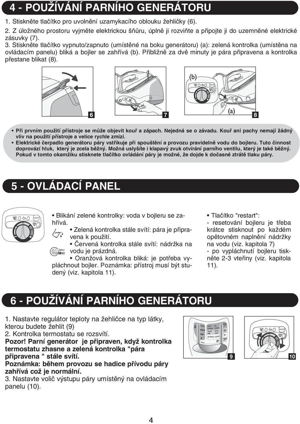 Stiskněte tlačítko vypnuto/zapnuto (umístěné na boku generátoru) (a): zelená kontrolka (umístěna na ovládacím panelu) bliká a bojler se zahřívá (b).