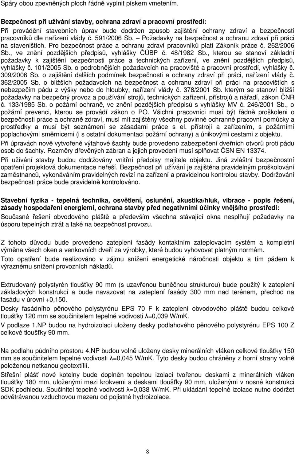 591/2006 Sb. Požadavky na bezpečnost a ochranu zdraví při práci na staveništích. Pro bezpečnost práce a ochranu zdraví pracovníků platí Zákoník práce č. 262/2006 Sb.