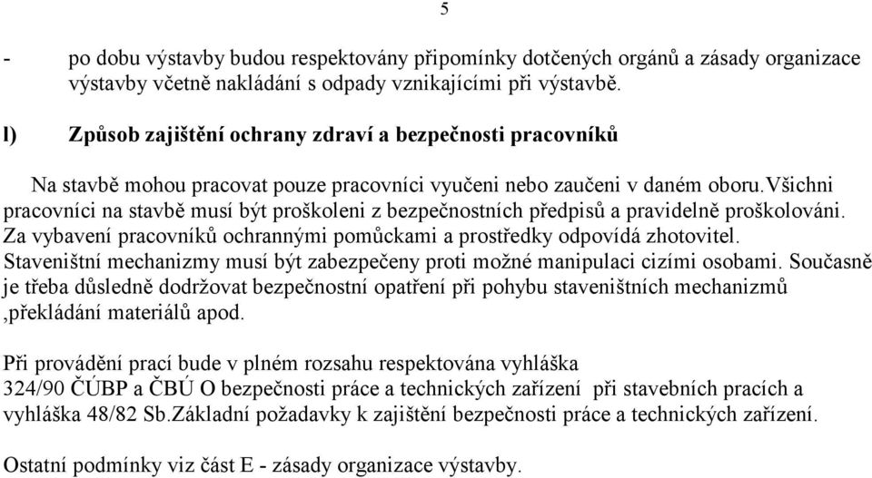 všichni pracovníci na stavbě musí být proškoleni z bezpečnostních předpisů a pravidelně proškolováni. Za vybavení pracovníků ochrannými pomůckami a prostředky odpovídá zhotovitel.