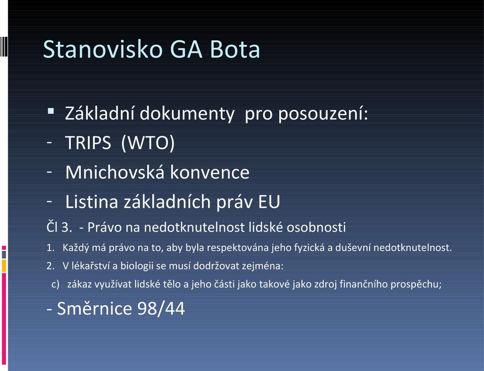 Každý má právo na to, aby byla respektována jeho fyzická a duševní nedotknutelnost. 2.