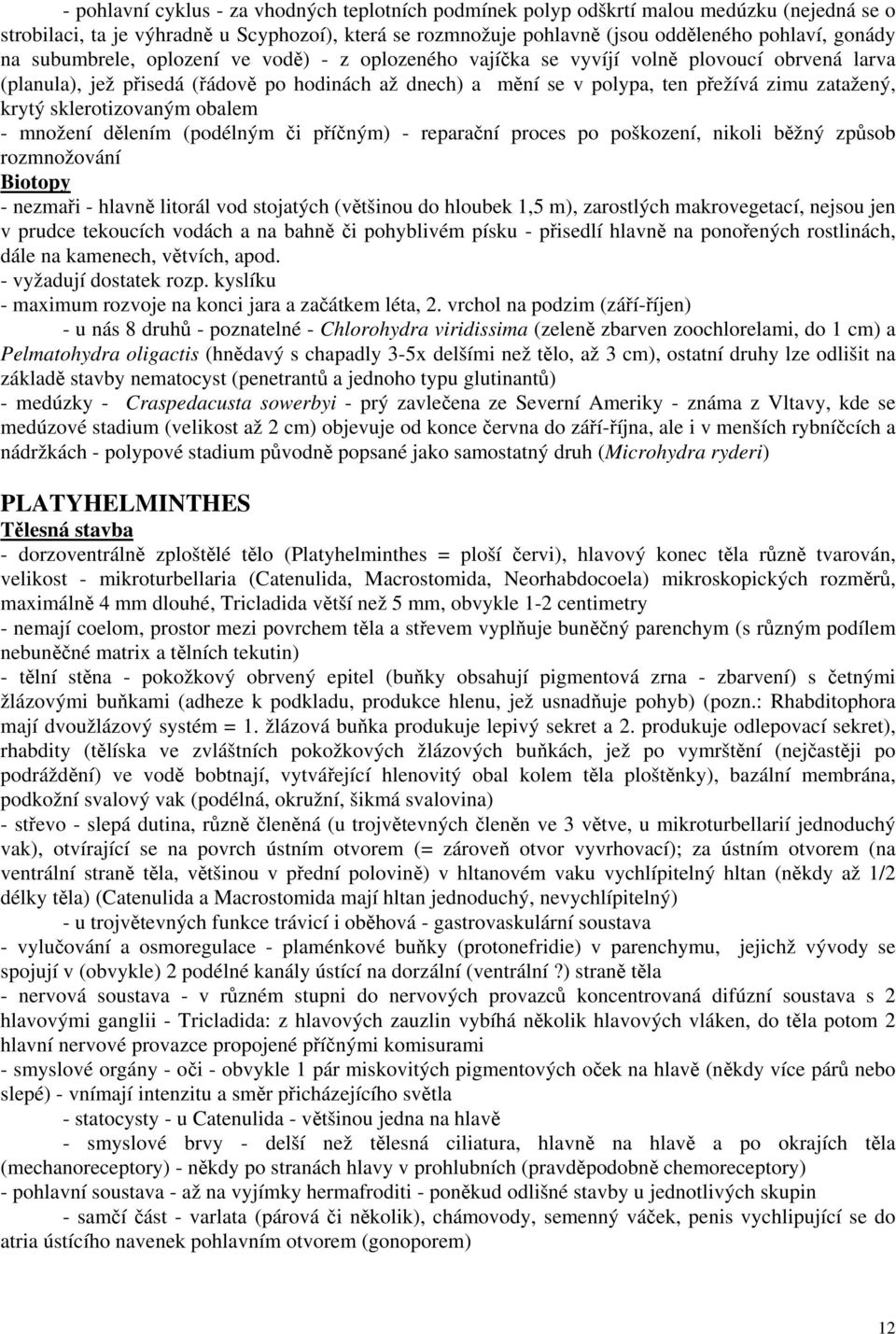 sklerotizovaným obalem - množení dělením (podélným či příčným) - reparační proces po poškození, nikoli běžný způsob rozmnožování Biotopy - nezmaři - hlavně litorál vod stojatých (většinou do hloubek