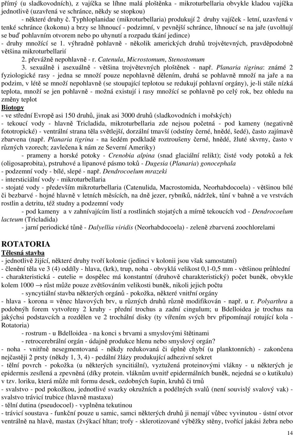 pohlavním otvorem nebo po uhynutí a rozpadu tkání jedince) - druhy množící se 1. výhradně pohlavně - několik amerických druhů trojvětevných, pravděpodobně většina mikroturbellarií 2.