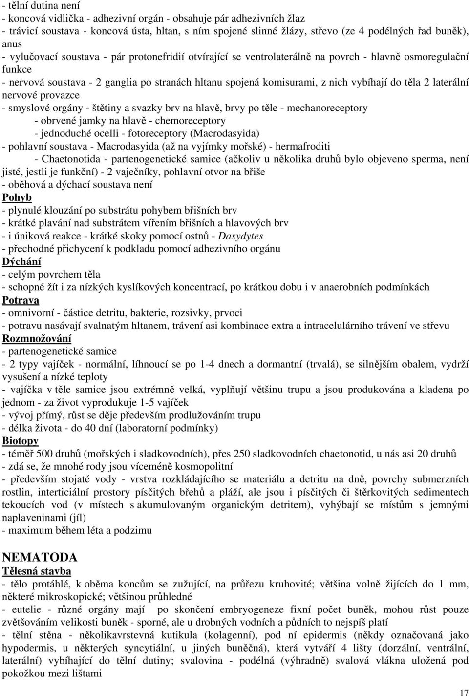 do těla 2 laterální nervové provazce - smyslové orgány - štětiny a svazky brv na hlavě, brvy po těle - mechanoreceptory - obrvené jamky na hlavě - chemoreceptory - jednoduché ocelli - fotoreceptory