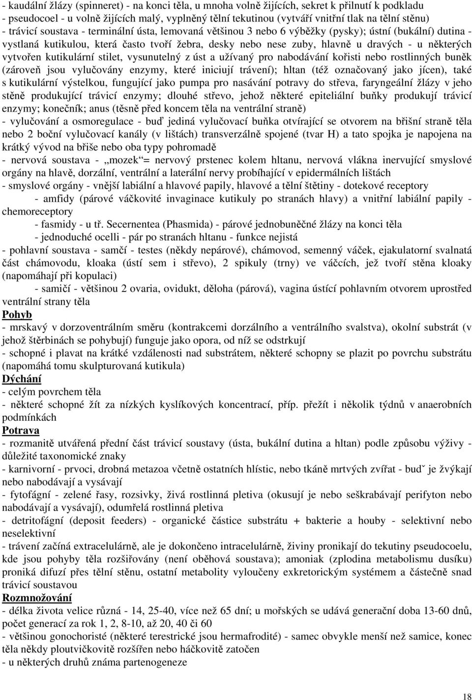 některých vytvořen kutikulární stilet, vysunutelný z úst a užívaný pro nabodávání kořisti nebo rostlinných buněk (zároveň jsou vylučovány enzymy, které iniciují trávení); hltan (též označovaný jako