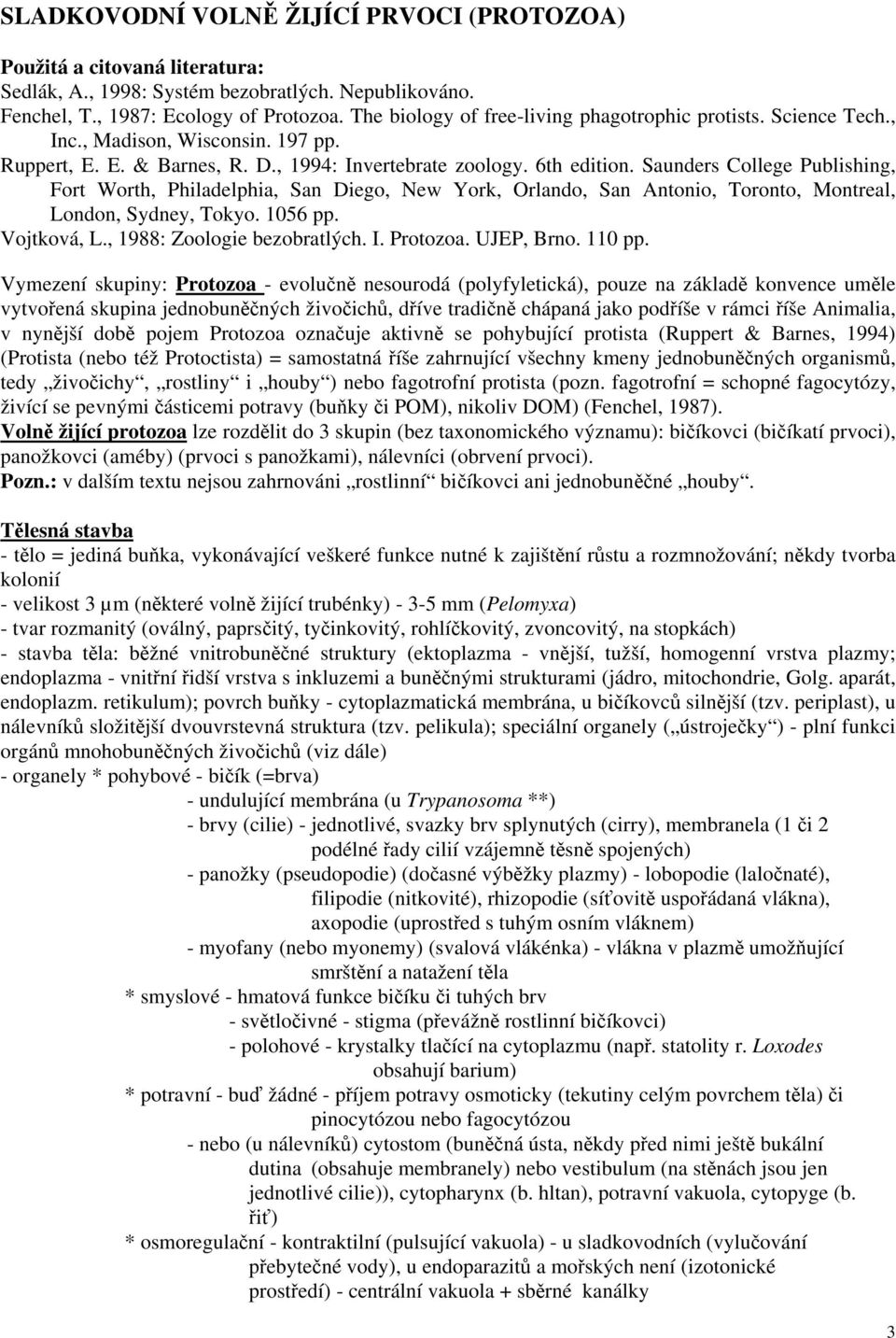 Saunders College Publishing, Fort Worth, Philadelphia, San Diego, New York, Orlando, San Antonio, Toronto, Montreal, London, Sydney, Tokyo. 1056 pp. Vojtková, L., 1988: Zoologie bezobratlých. I.
