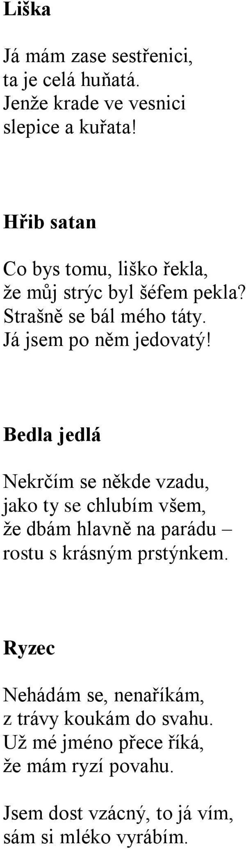 Bedla jedlá Nekrčím se někde vzadu, jako ty se chlubím všem, že dbám hlavně na parádu rostu s krásným prstýnkem.